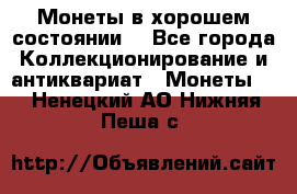 Монеты в хорошем состоянии. - Все города Коллекционирование и антиквариат » Монеты   . Ненецкий АО,Нижняя Пеша с.